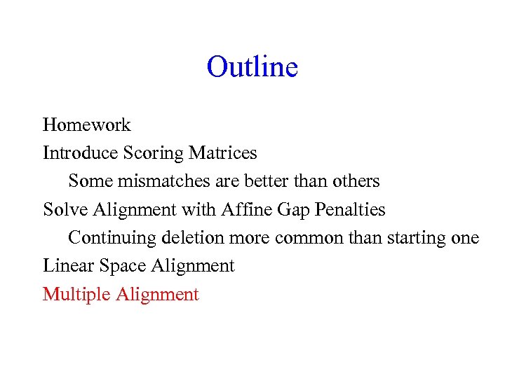 Outline Homework Introduce Scoring Matrices Some mismatches are better than others Solve Alignment with