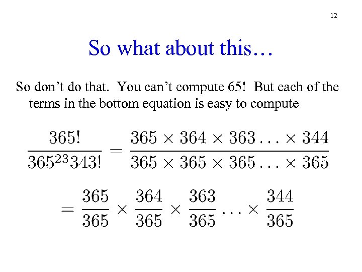 12 So what about this… So don’t do that. You can’t compute 65! But