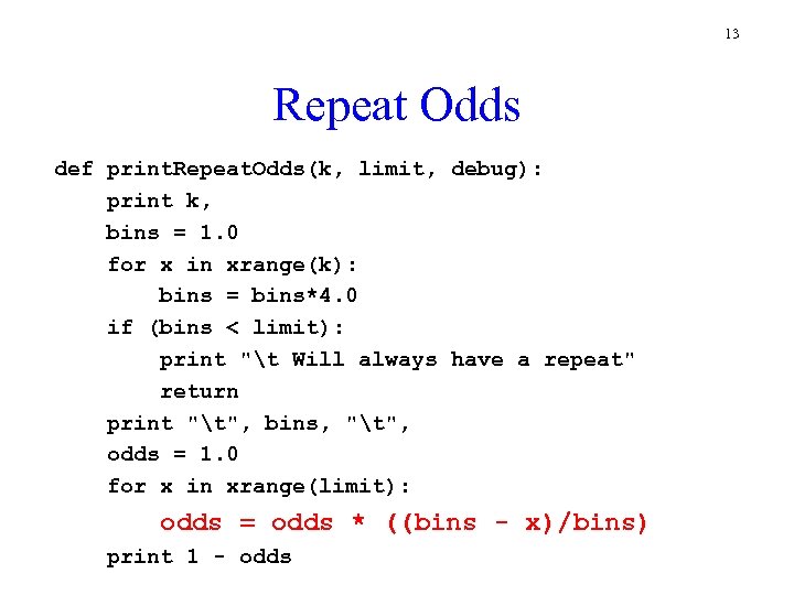 13 Repeat Odds def print. Repeat. Odds(k, limit, debug): print k, bins = 1.