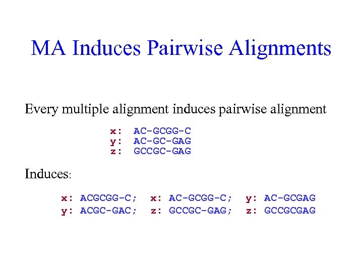 MA Induces Pairwise Alignments Every multiple alignment induces pairwise alignment x: y: z: AC-GCGG-C