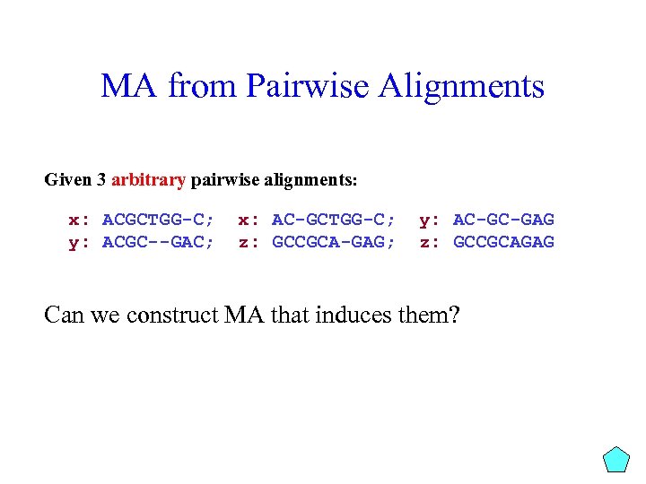 MA from Pairwise Alignments Given 3 arbitrary pairwise alignments: x: ACGCTGG-C; y: ACGC--GAC; x: