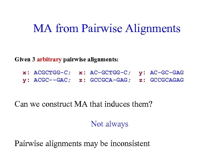 MA from Pairwise Alignments Given 3 arbitrary pairwise alignments: x: ACGCTGG-C; y: ACGC--GAC; x: