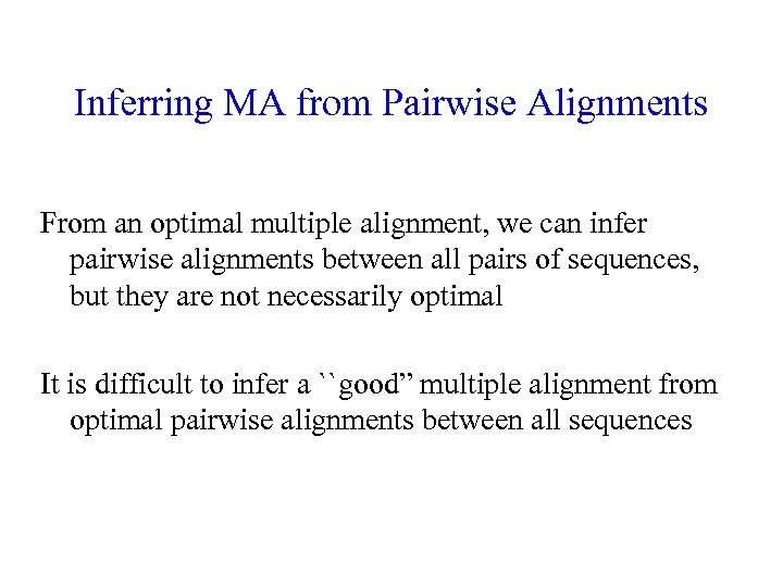 Inferring MA from Pairwise Alignments From an optimal multiple alignment, we can infer pairwise