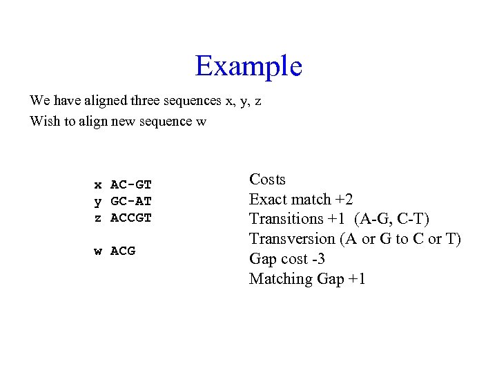 Example We have aligned three sequences x, y, z Wish to align new sequence