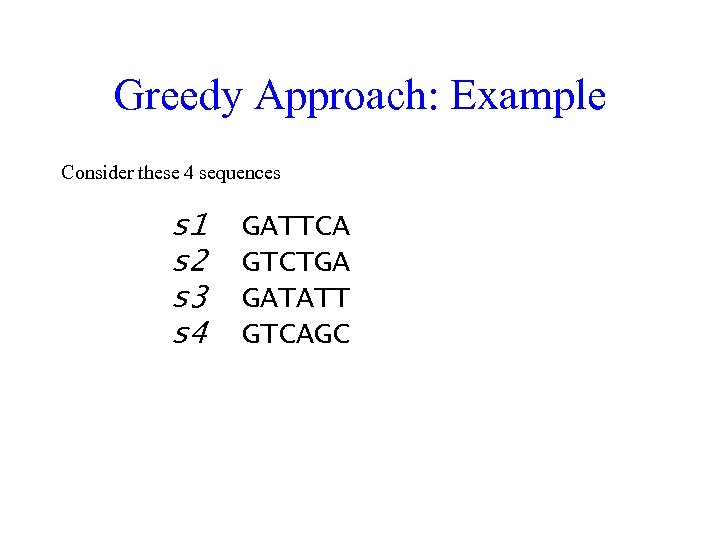 Greedy Approach: Example Consider these 4 sequences s 1 s 2 s 3 s