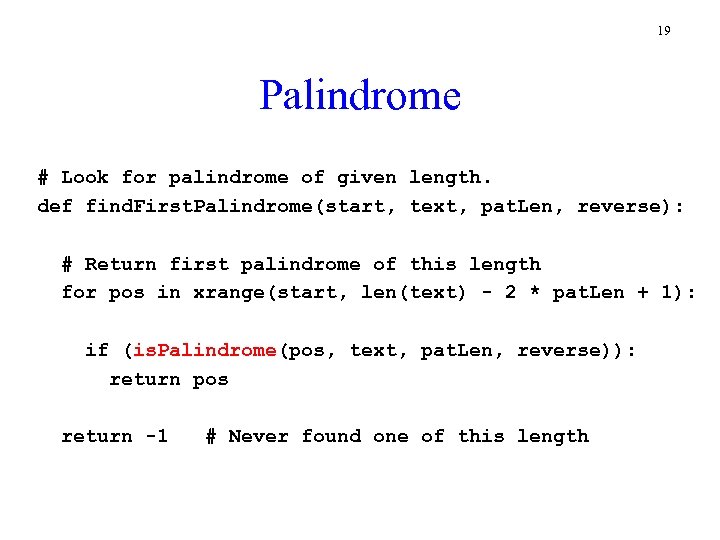 19 Palindrome # Look for palindrome of given length. def find. First. Palindrome(start, text,