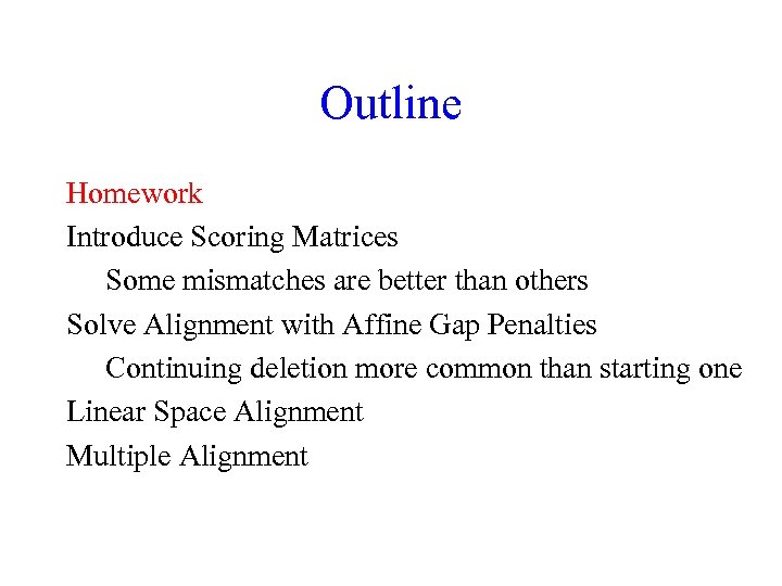 Outline Homework Introduce Scoring Matrices Some mismatches are better than others Solve Alignment with