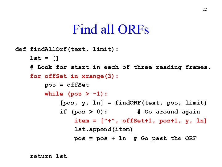 22 Find all ORFs def find. All. Orf(text, limit): lst = [] # Look