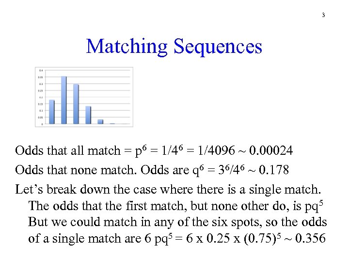 3 Matching Sequences Odds that all match = p 6 = 1/4096 ~ 0.