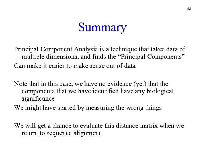 48 Summary Principal Component Analysis is a technique that takes data of multiple dimensions,