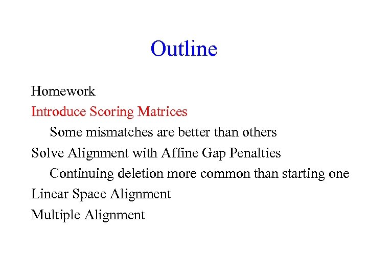 Outline Homework Introduce Scoring Matrices Some mismatches are better than others Solve Alignment with