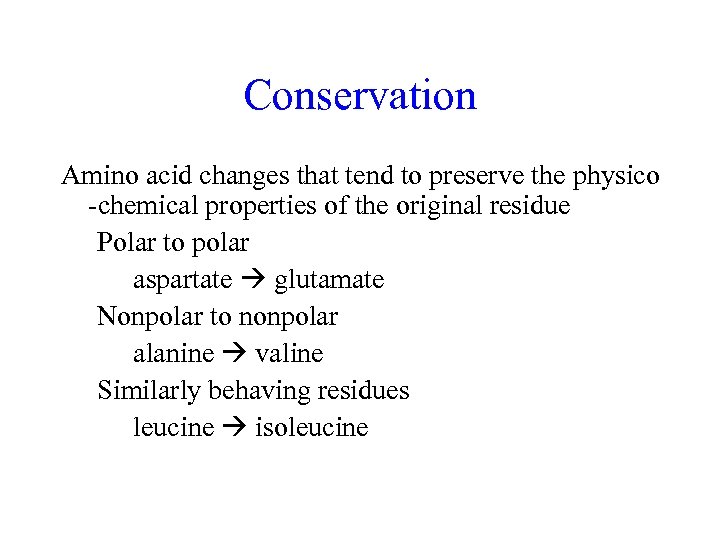 Conservation Amino acid changes that tend to preserve the physico -chemical properties of the