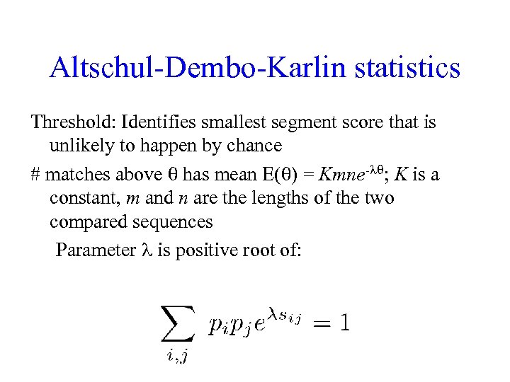 Altschul-Dembo-Karlin statistics Threshold: Identifies smallest segment score that is unlikely to happen by chance