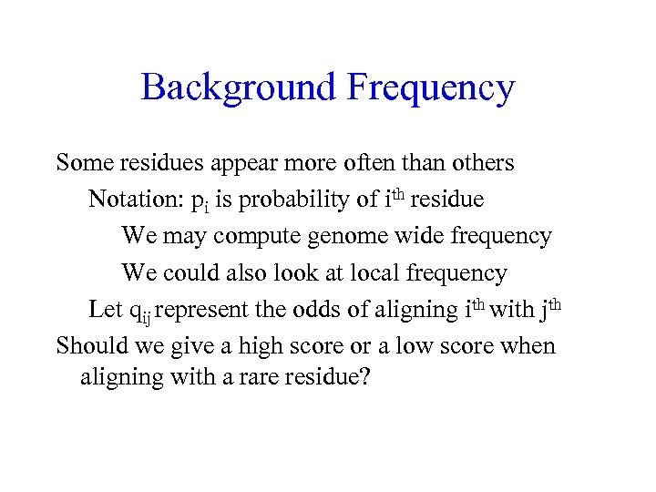 Background Frequency Some residues appear more often than others Notation: pi is probability of