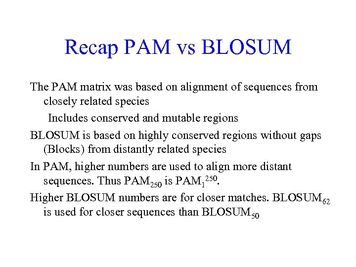 Recap PAM vs BLOSUM The PAM matrix was based on alignment of sequences from