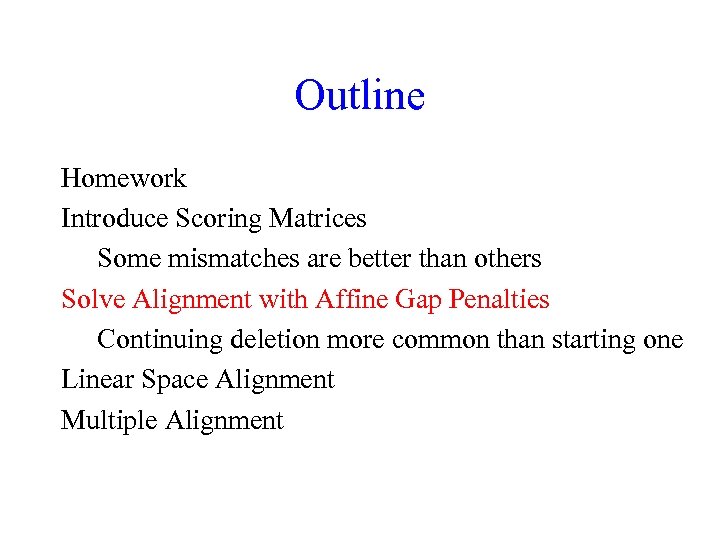 Outline Homework Introduce Scoring Matrices Some mismatches are better than others Solve Alignment with