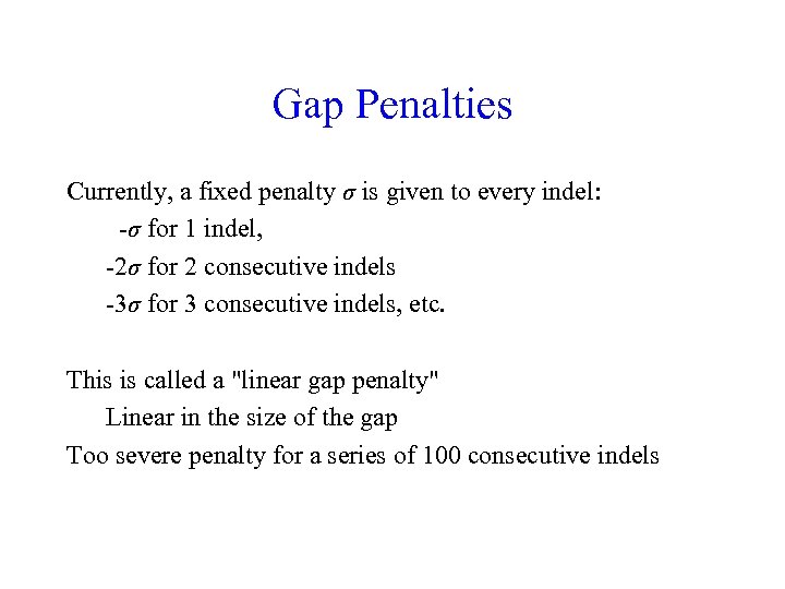 Gap Penalties Currently, a fixed penalty σ is given to every indel: -σ for