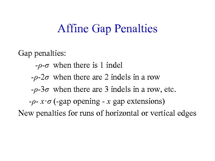 Affine Gap Penalties Gap penalties: -ρ-σ when there is 1 indel -ρ-2σ when there