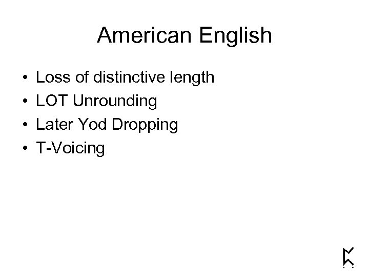 American English • • Loss of distinctive length LOT Unrounding Later Yod Dropping T-Voicing