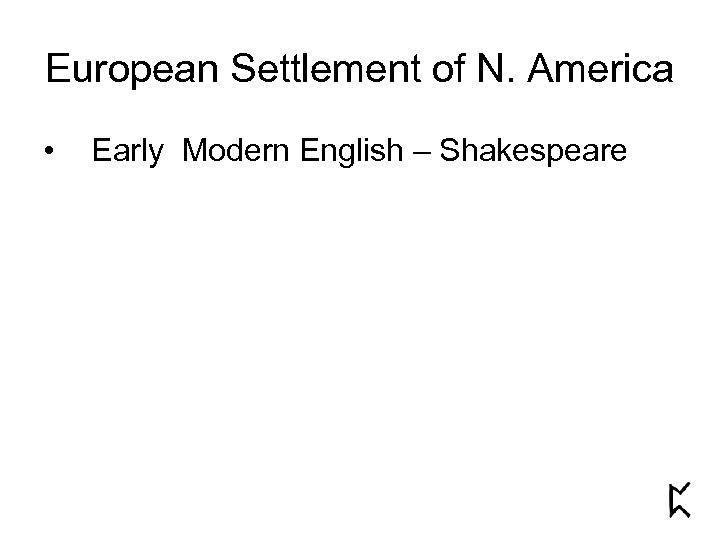 European Settlement of N. America • Early Modern English – Shakespeare 