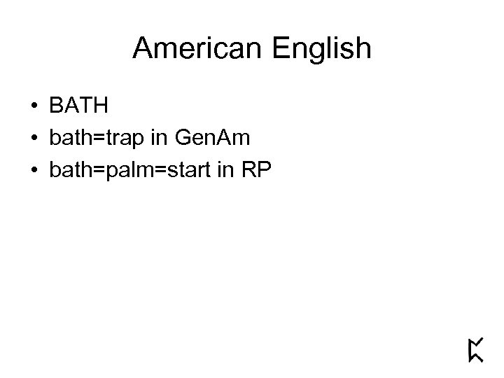 American English • BATH • bath=trap in Gen. Am • bath=palm=start in RP 