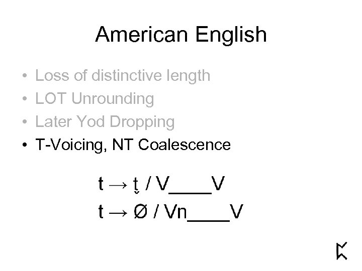 American English • • Loss of distinctive length LOT Unrounding Later Yod Dropping T-Voicing,