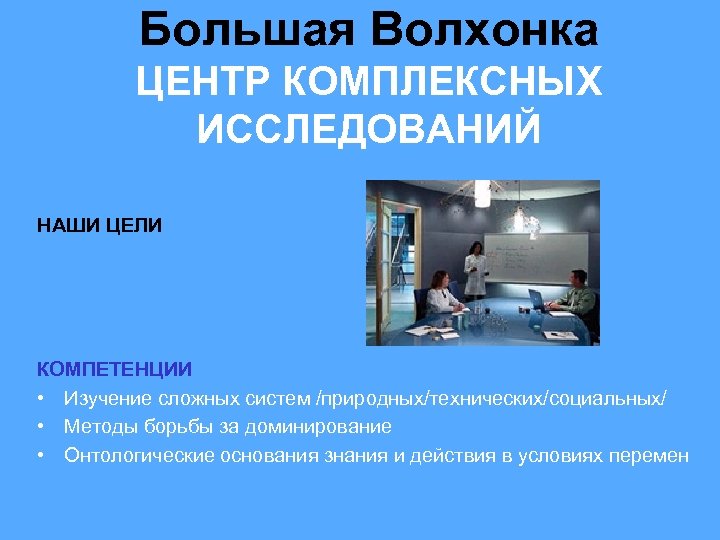 Большая Волхонка ЦЕНТР КОМПЛЕКСНЫХ ИССЛЕДОВАНИЙ НАШИ ЦЕЛИ КОМПЕТЕНЦИИ • Изучение сложных систем /природных/технических/социальных/ •