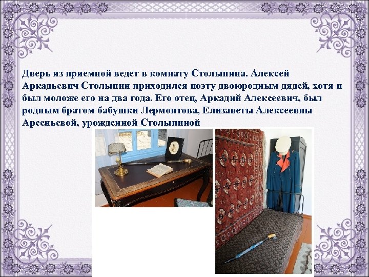 Дверь из приемной ведет в комнату Столыпина. Алексей Аркадьевич Столыпин приходился поэту двоюродным дядей,