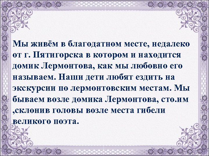 Мы живём в благодатном месте, недалеко от г. Пятигорска в котором и находится домик