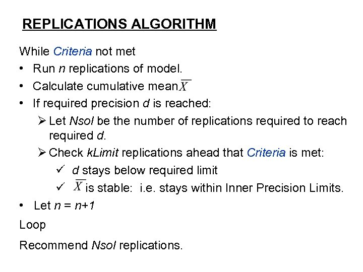 REPLICATIONS ALGORITHM While Criteria not met • Run n replications of model. • Calculate