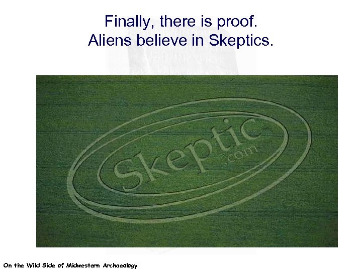 Finally, there is proof. Aliens believe in Skeptics. On the Wild Side of Midwestern