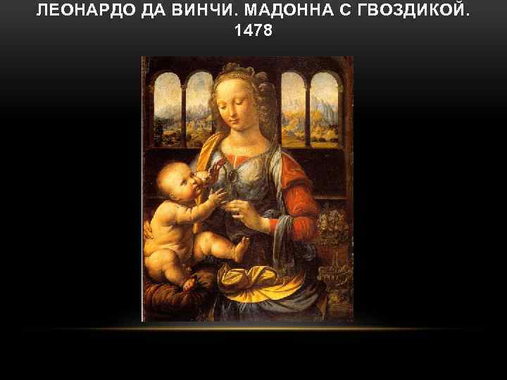 ЛЕОНАРДО ДА ВИНЧИ. МАДОННА С ГВОЗДИКОЙ. 1478 