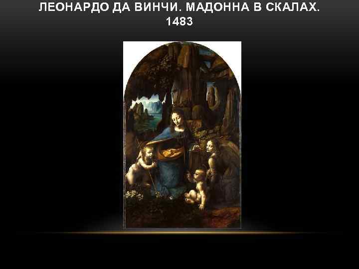 ЛЕОНАРДО ДА ВИНЧИ. МАДОННА В СКАЛАХ. 1483 