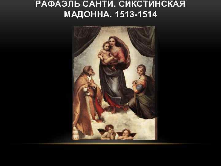 РАФАЭЛЬ САНТИ. СИКСТИНСКАЯ МАДОННА. 1513 -1514 