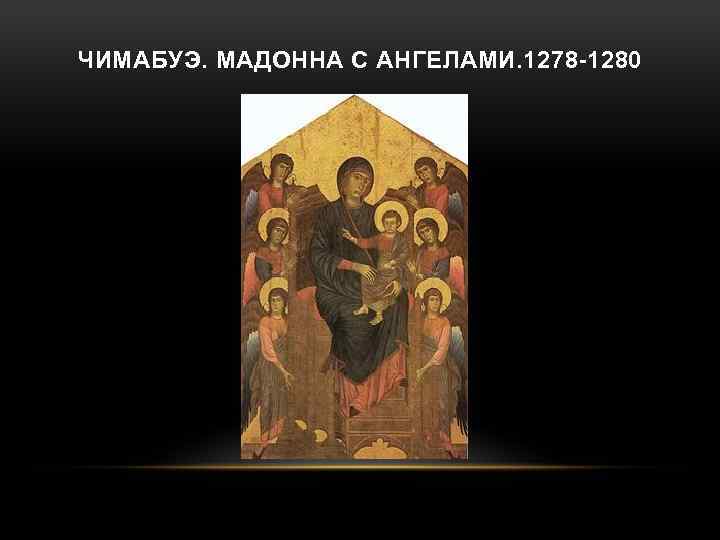 ЧИМАБУЭ. МАДОННА С АНГЕЛАМИ. 1278 -1280 
