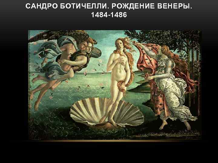 САНДРО БОТИЧЕЛЛИ. РОЖДЕНИЕ ВЕНЕРЫ. 1484 -1486 
