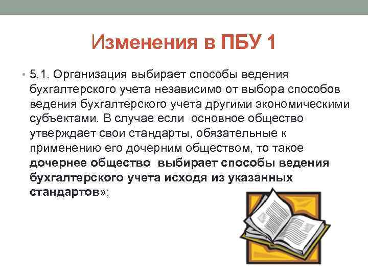 Изменения в ПБУ 1 • 5. 1. Организация выбирает способы ведения бухгалтерского учета независимо