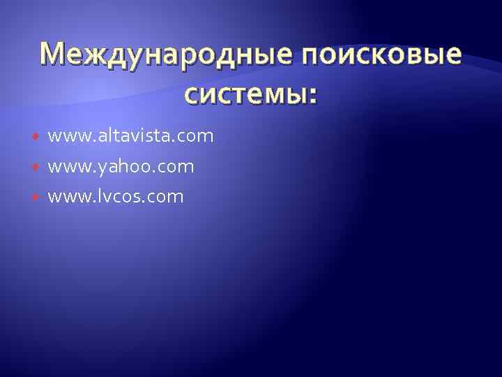 Международные поисковые системы: www. altavista. com www. yahoo. com www. lvcos. com 