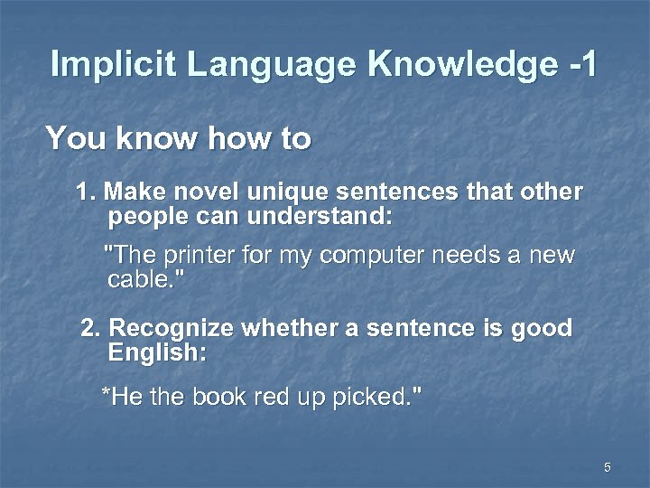 Implicit Language Knowledge -1 You know how to 1. Make novel unique sentences that