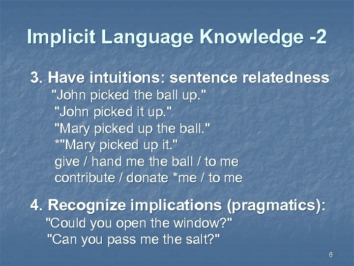 Implicit Language Knowledge -2 3. Have intuitions: sentence relatedness "John picked the ball up.