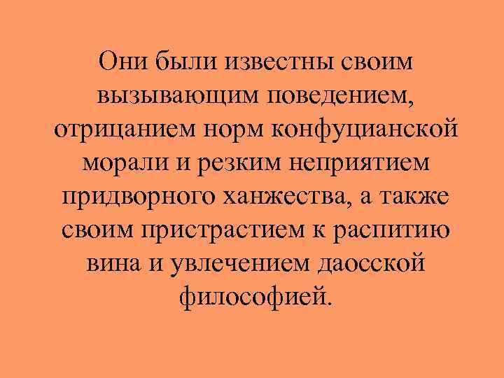 Они были известны своим вызывающим поведением, отрицанием норм конфуцианской морали и резким неприятием придворного