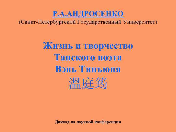 Р. А. АНДРОСЕНКО (Санкт-Петербургский Государственный Университет) Жизнь и творчество Танского поэта Вэнь Тинъюня 溫庭筠
