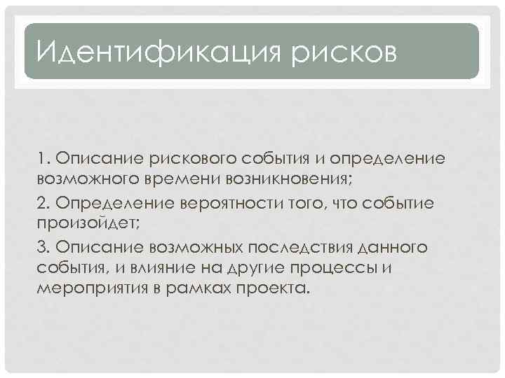Идентификация рисков 1. Описание рискового события и определение возможного времени возникновения; 2. Определение вероятности