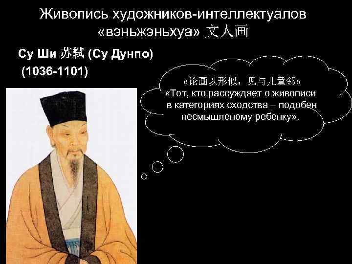 Живопись художников-интеллектуалов «вэньжэньхуа» 文人画 Су Ши 苏轼 (Су Дунпо) (1036 -1101) «论画以形似，见与儿童邻» «Тот, кто