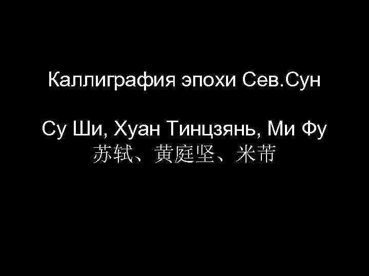 Каллиграфия эпохи Сев. Сун Су Ши, Хуан Тинцзянь, Ми Фу 苏轼、黄庭坚、米芾 Су Ши, 