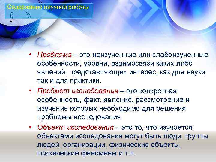 Содержание научной работы • Проблема – это неизученные или слабоизученные особенности, уровни, взаимосвязи каких-либо