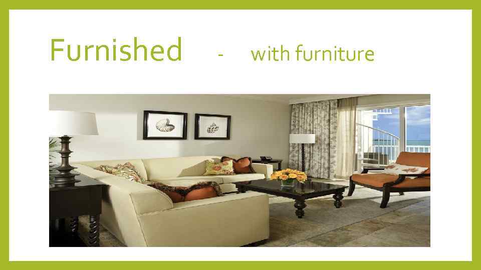 Furnished - with furniture 