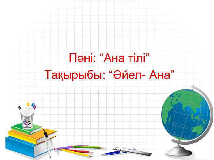 Пәні: “Ана тілі” Тақырыбы: “Әйел- Ана” 