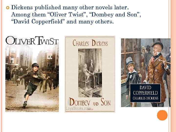 Dickens published many other novels later. Among them “Oliver Twist”, “Dombey and Son”,