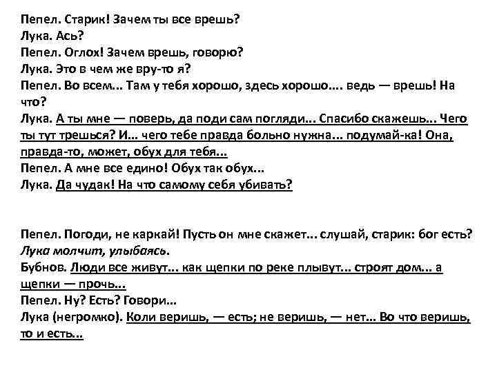 Пепел. Старик! Зачем ты все врешь? Лука. Ась? Пепел. Оглох! Зачем врешь, говорю? Лука.